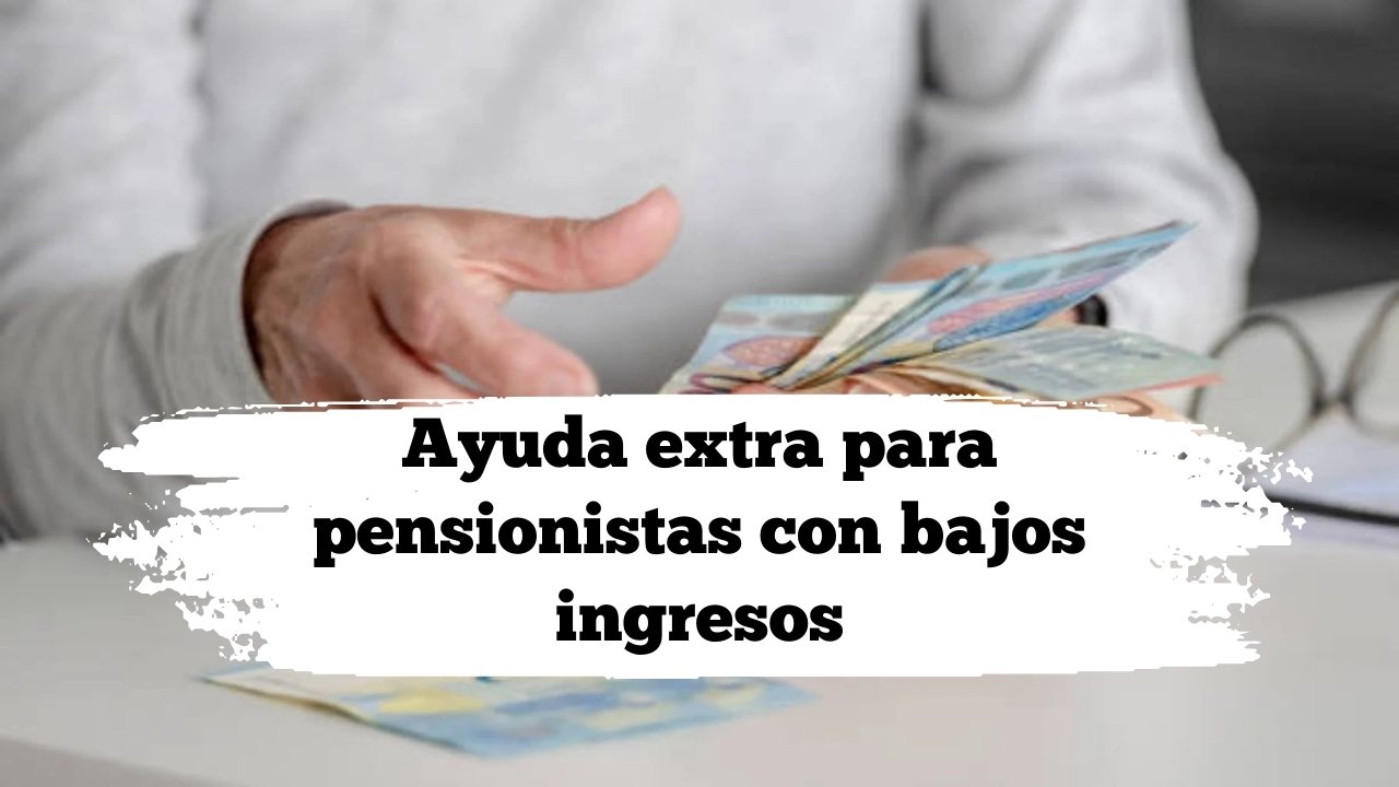Ayuda extra para pensionistas con bajos ingresos: cómo acceder en 2025 y fechas clave