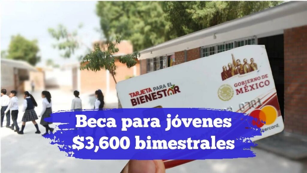 Beca para jóvenes $3,600 bimestrales: guía para solicitarla